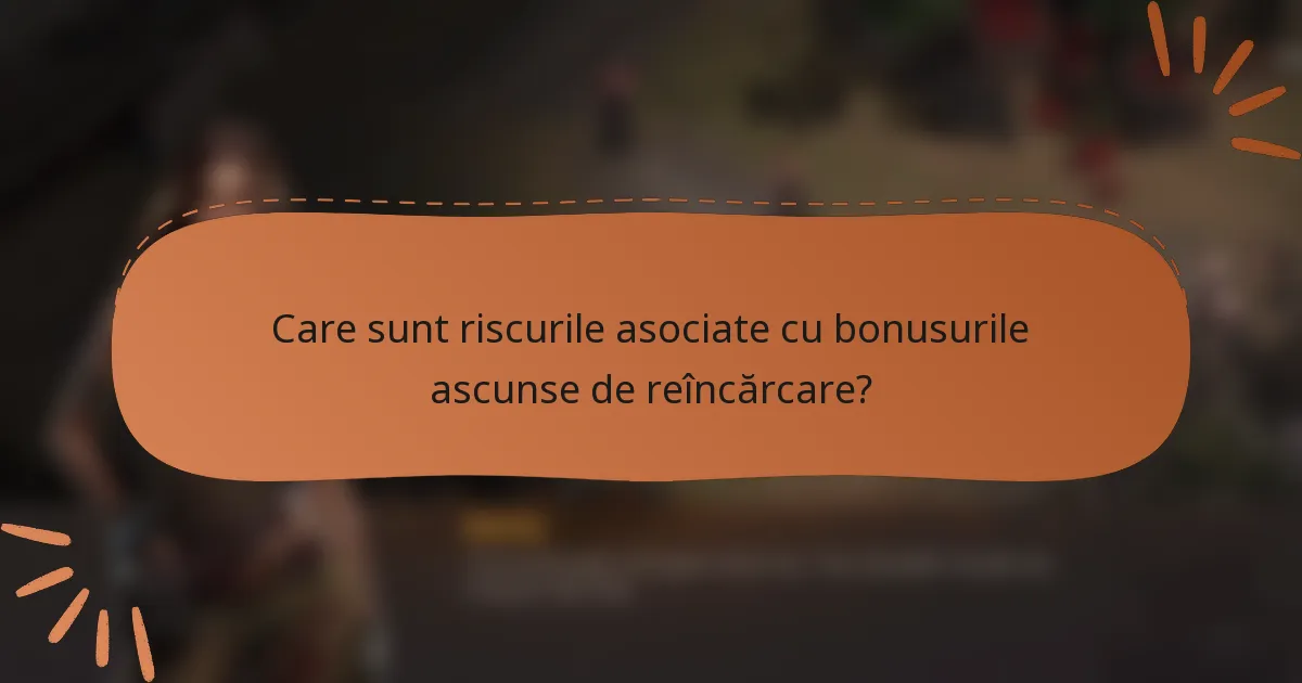 Care sunt riscurile asociate cu bonusurile ascunse de reîncărcare?