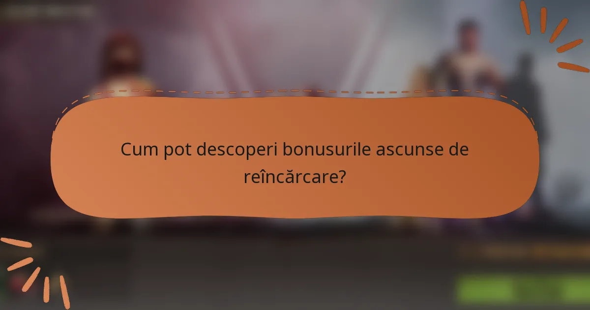 Cum pot descoperi bonusurile ascunse de reîncărcare?